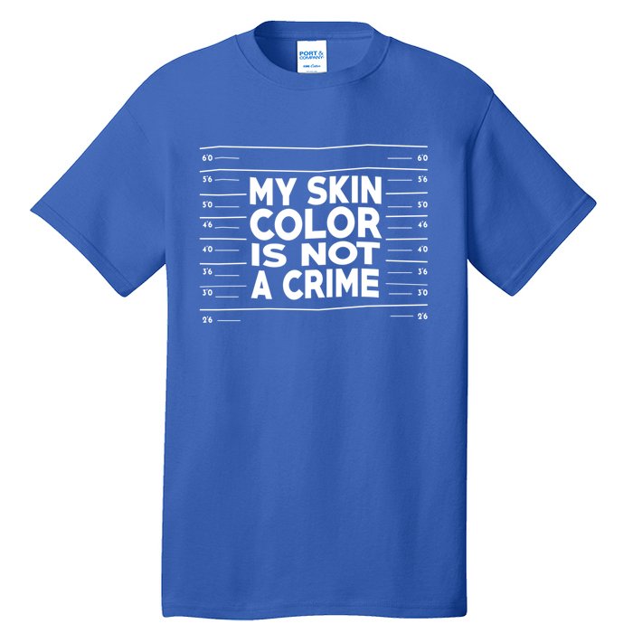 My Skin Color Is Not A Crime Black Empowert Gift Tall T-Shirt