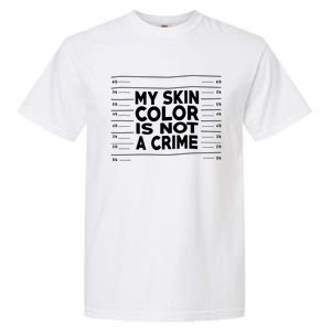 My Skin Color Is Not A Crime Black Empowert Gift Garment-Dyed Heavyweight T-Shirt