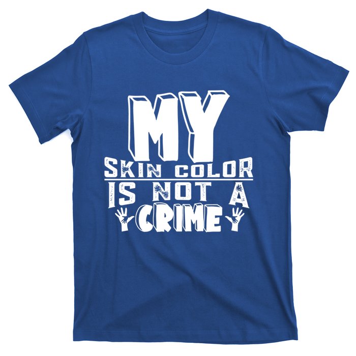 My Skin Color Is Not A Crime Black Empowert Black History Funny Gift T-Shirt