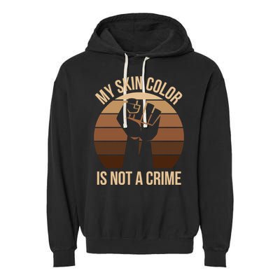 My Skin Color Is Not A Crime Black Empowert Lives Matter Gift Garment-Dyed Fleece Hoodie