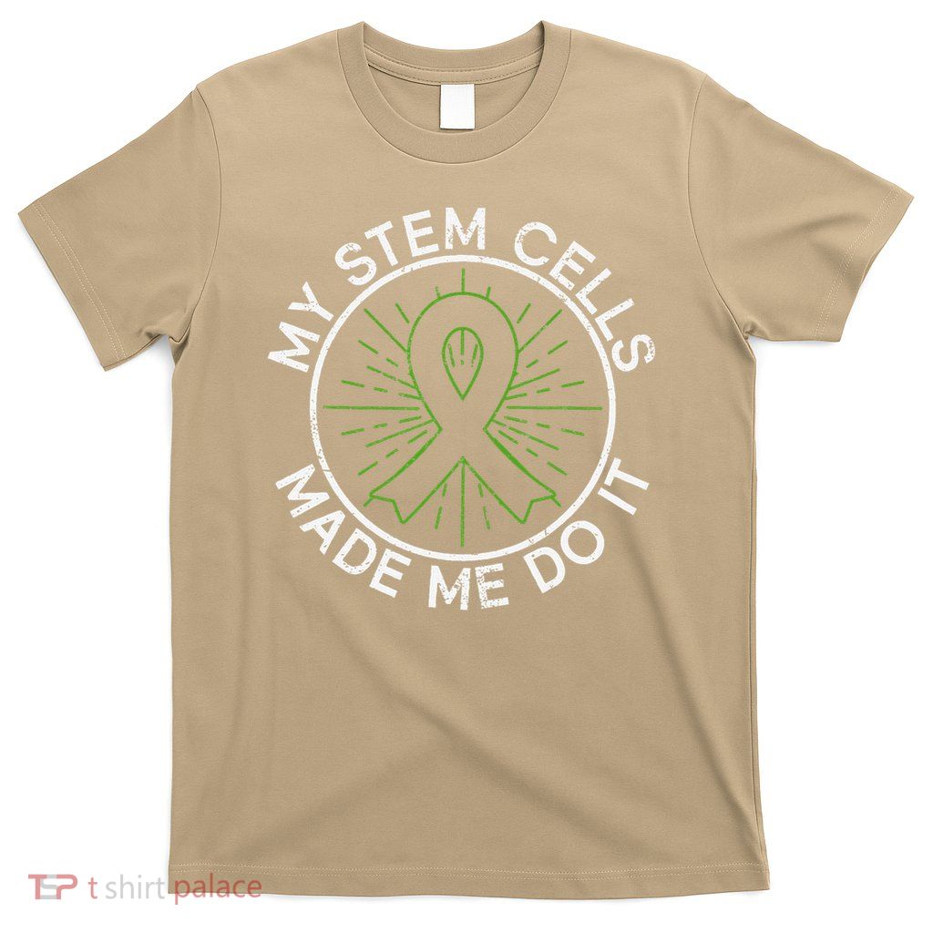 My Stem Cells Made Me Do It - Stem Cell Transplant T-Shirt