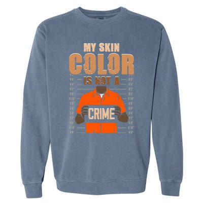 My Skin Color Is Not A Crime Black History Month Blm Melanin Gift Garment-Dyed Sweatshirt