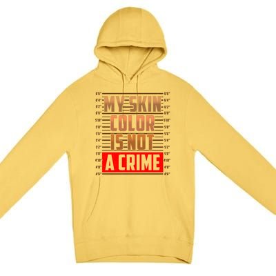 My Skin Color Is Not A Crime Hispanic Pro Black Empowert Cool Gift Premium Pullover Hoodie