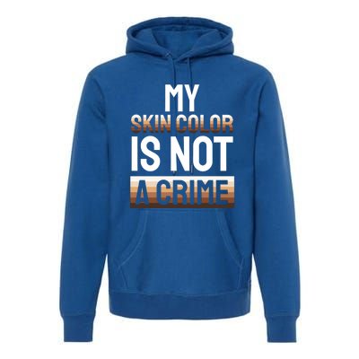 My Skin Color Is Not A Crime Black History Month Celebration Gift Premium Hoodie