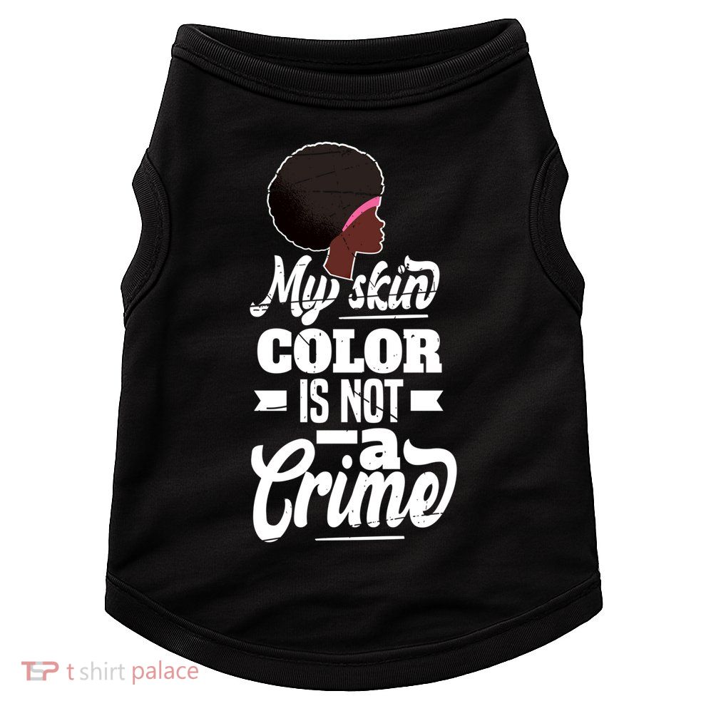 My Skin Color Is Not A Crime Motif For African Americans Meaningful Gift Doggie Tank