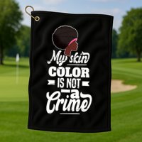 My Skin Color Is Not A Crime Motif For African Americans Meaningful Gift Golf Towel