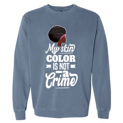 My Skin Color Is Not A Crime Motif For African Americans Meaningful Gift Garment-Dyed Sweatshirt