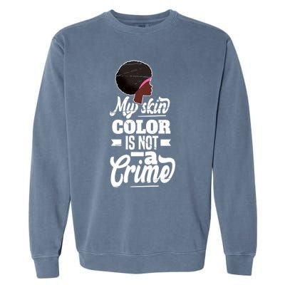 My Skin Color Is Not A Crime Motif For African Americans Meaningful Gift Garment-Dyed Sweatshirt