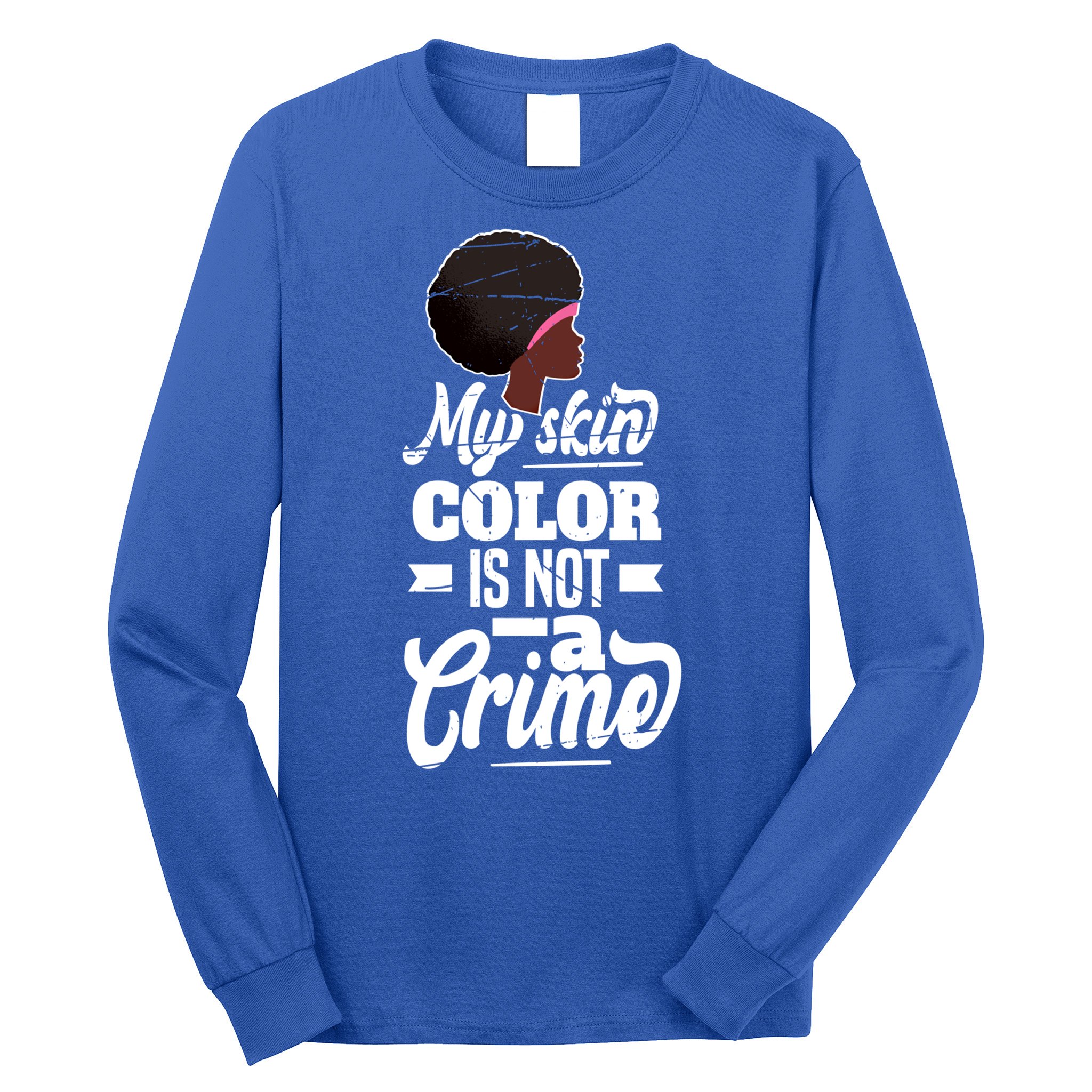 My Skin Color Is Not A Crime Motif For African Americans Meaningful Gift Long Sleeve Shirt