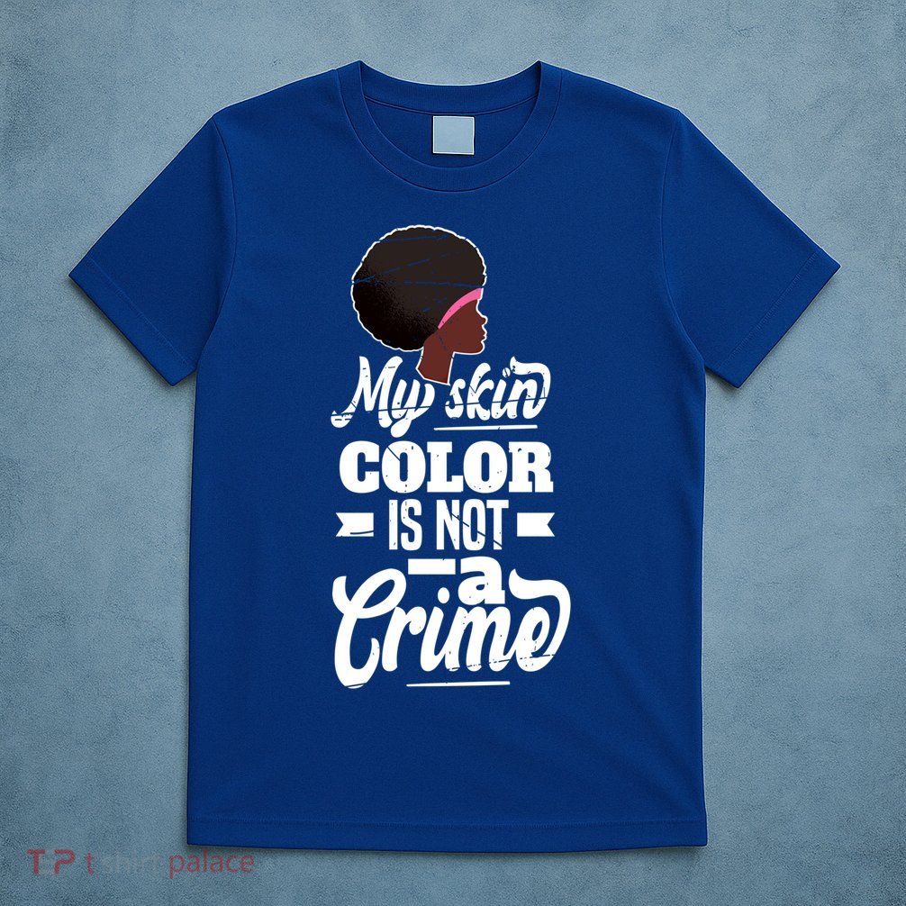 My Skin Color Is Not A Crime Motif For African Americans Meaningful Gift T-Shirt