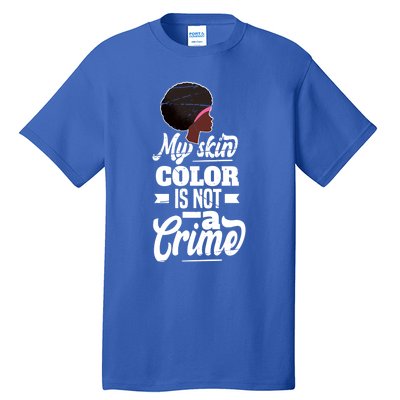 My Skin Color Is Not A Crime Motif For African Americans Meaningful Gift Tall T-Shirt