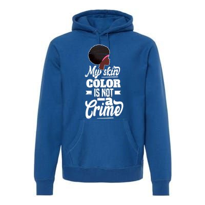 My Skin Color Is Not A Crime Motif For African Americans Meaningful Gift Premium Hoodie