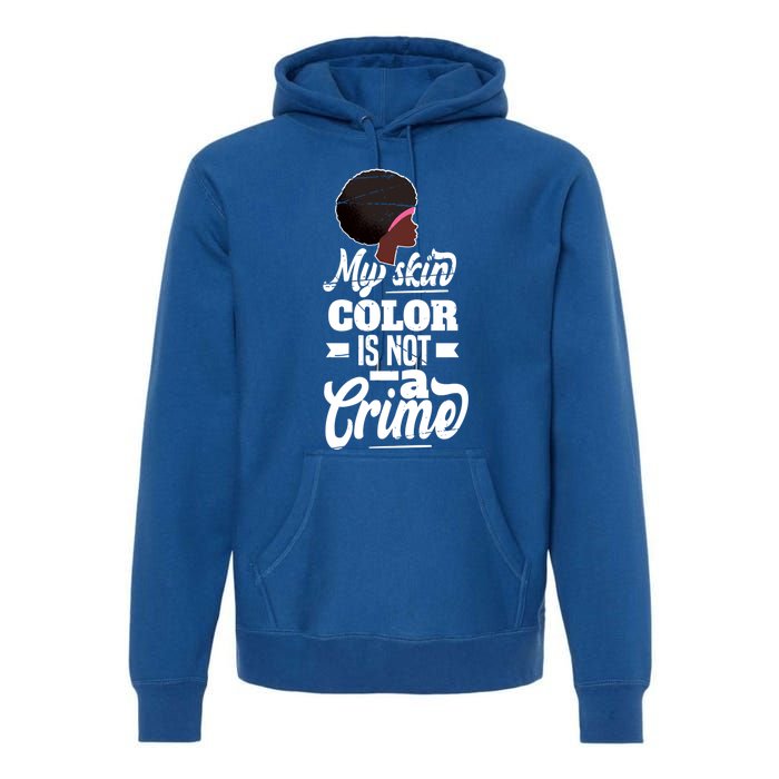 My Skin Color Is Not A Crime Motif For African Americans Meaningful Gift Premium Hoodie