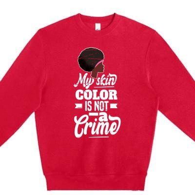 My Skin Color Is Not A Crime Motif For African Americans Meaningful Gift Premium Crewneck Sweatshirt