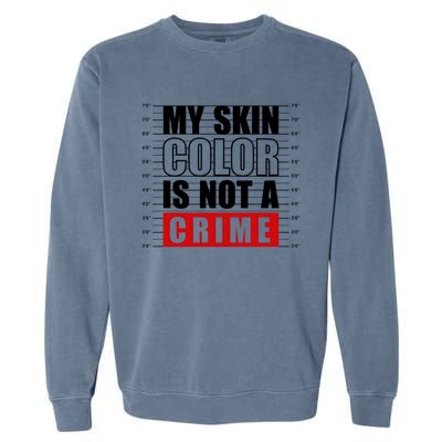 My Skin Color Is Not A Crime Black Peop Gift Garment-Dyed Sweatshirt