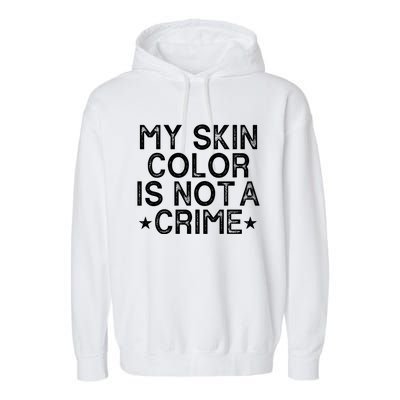 My Skin Color Is Not A Crime Protest Gift Garment-Dyed Fleece Hoodie