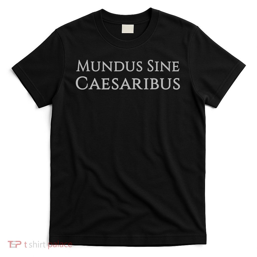 Mundus Sine Caesaribus Latin Phrase T-Shirt