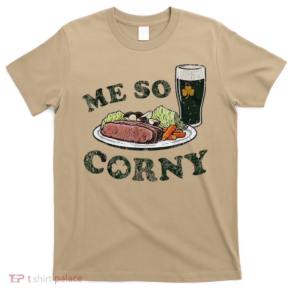 Me So Corny Beer Corned Beef And Cabbage St Patricks Day Gift T-Shirt
