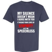 My Silence Doesn't Mean I Agree With You It Means Your Level Of Stupidity Sarcas Garment-Dyed Heavyweight T-Shirt