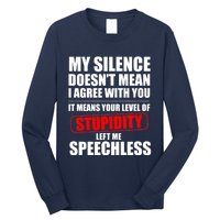 My Silence Doesn't Mean I Agree With You It Means Your Level Of Stupidity Sarcas Long Sleeve Shirt