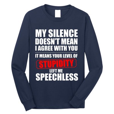 My Silence Doesn't Mean I Agree With You It Means Your Level Of Stupidity Sarcas Long Sleeve Shirt