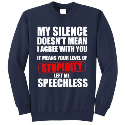 My Silence Doesn't Mean I Agree With You It Means Your Level Of Stupidity Sarcas Sweatshirt