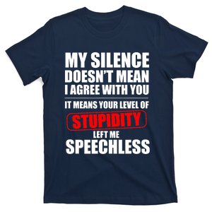 My Silence Doesn't Mean I Agree With You It Means Your Level Of Stupidity Sarcas T-Shirt