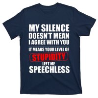 My Silence Doesn't Mean I Agree With You It Means Your Level Of Stupidity Sarcas T-Shirt