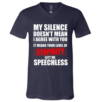 My Silence Doesn't Mean I Agree With You It Means Your Level Of Stupidity Sarcas V-Neck T-Shirt