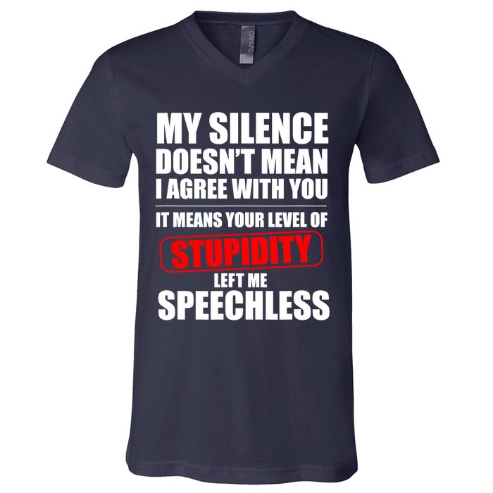 My Silence Doesn't Mean I Agree With You It Means Your Level Of Stupidity Sarcas V-Neck T-Shirt