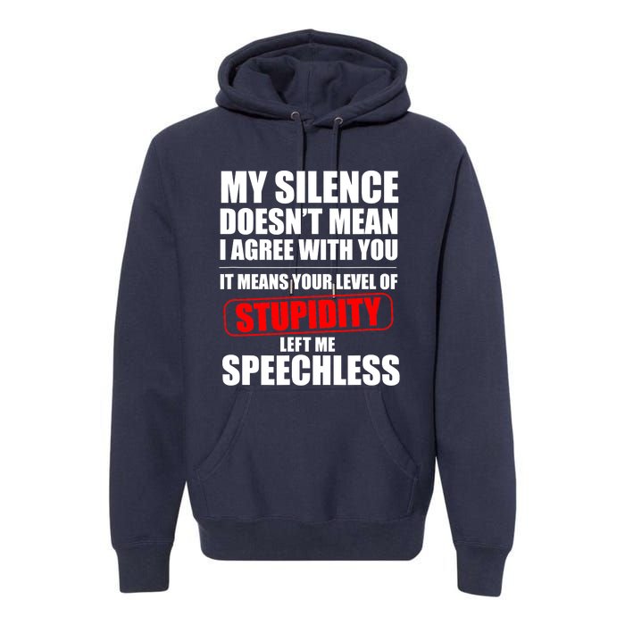 My Silence Doesn't Mean I Agree With You It Means Your Level Of Stupidity Sarcas Premium Hoodie