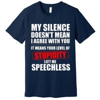 My Silence Doesn't Mean I Agree With You It Means Your Level Of Stupidity Sarcas Premium T-Shirt