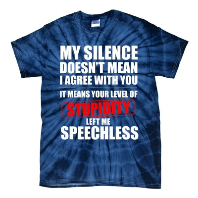 My Silence Doesn't Mean I Agree With You It Means Your Level Of Stupidity Sarcas Tie-Dye T-Shirt