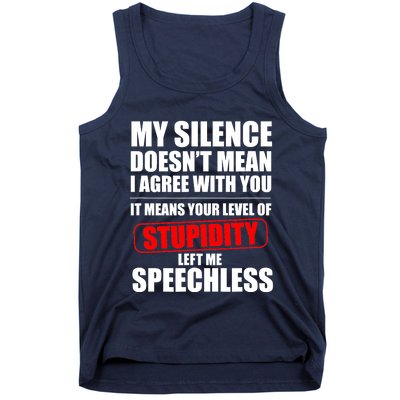 My Silence Doesn't Mean I Agree With You It Means Your Level Of Stupidity Sarcas Tank Top