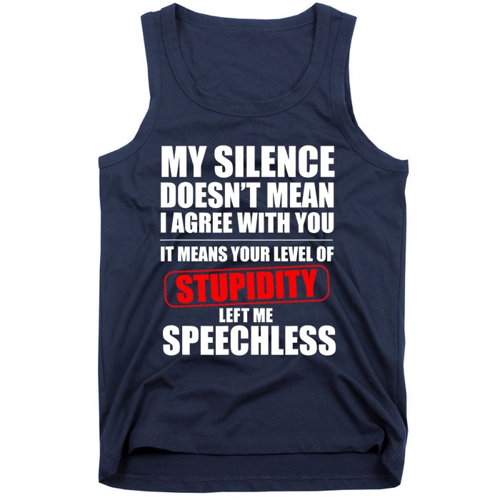 My Silence Doesn't Mean I Agree With You It Means Your Level Of Stupidity Sarcas Tank Top