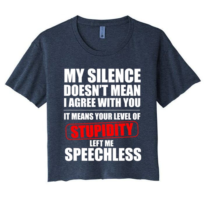 My Silence Doesn't Mean I Agree With You It Means Your Level Of Stupidity Sarcas Women's Crop Top Tee