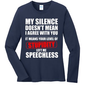 My Silence Doesn't Mean I Agree With You It Means Your Level Of Stupidity Sarcas Ladies Long Sleeve Shirt