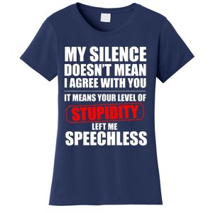 My Silence Doesn't Mean I Agree With You It Means Your Level Of Stupidity Sarcas Women's T-Shirt