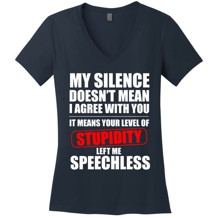 My Silence Doesn't Mean I Agree With You It Means Your Level Of Stupidity Sarcas Women's V-Neck T-Shirt