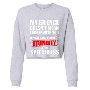 My Silence Doesn't Mean I Agree With You It Means Your Level Of Stupidity Sarcas Cropped Pullover Crew