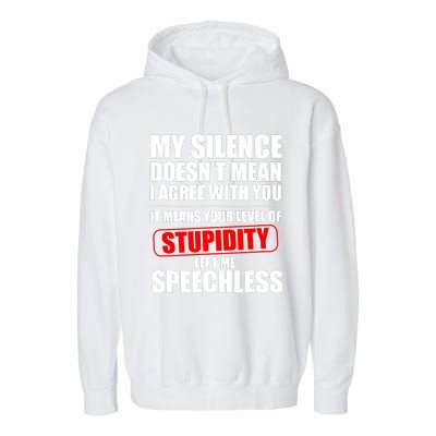 My Silence Doesn't Mean I Agree With You It Means Your Level Of Stupidity Sarcas Garment-Dyed Fleece Hoodie