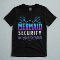 Mermaid Security Don't Mess With My Mermaid Merman Mer Dad T-Shirt