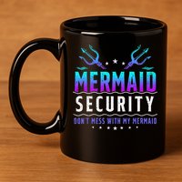 Mermaid Security Don't Mess With My Mermaid Merman Mer Dad 11oz C Handle Ceramic Mug