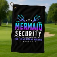 Mermaid Security Don't Mess With My Mermaid Merman Mer Dad Golf Towel