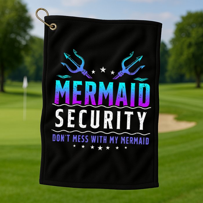 Mermaid Security Don't Mess With My Mermaid Merman Mer Dad Golf Towel