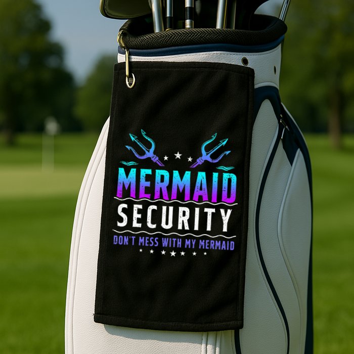 Mermaid Security Don't Mess With My Mermaid Merman Mer Dad Golf Towel