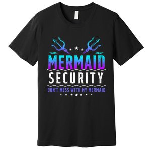 Mermaid Security Dont Mess With My Mermaid Merman Mer Dad Premium T-Shirt