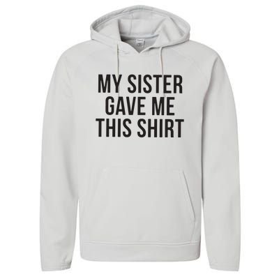 My Sister Gave Me This Shirts Funny Performance Fleece Hoodie