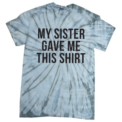 My Sister Gave Me This Shirts Funny Tie-Dye T-Shirt