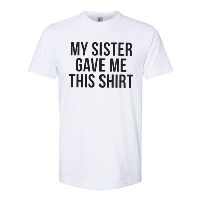 My Sister Gave Me This Shirts Funny Softstyle CVC T-Shirt